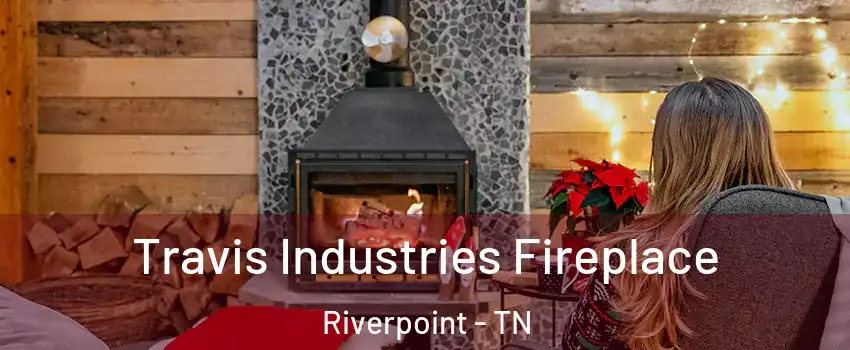 Travis Industries Fireplace Riverpoint - TN