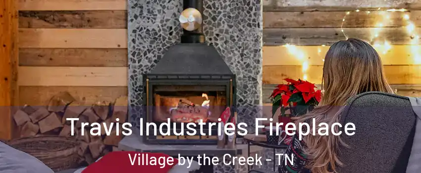 Travis Industries Fireplace Village by the Creek - TN