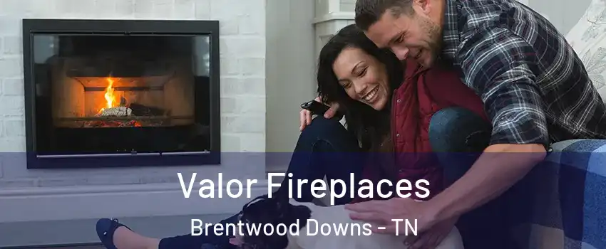 Valor Fireplaces Brentwood Downs - TN