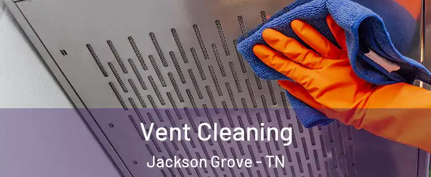Vent Cleaning Jackson Grove - TN