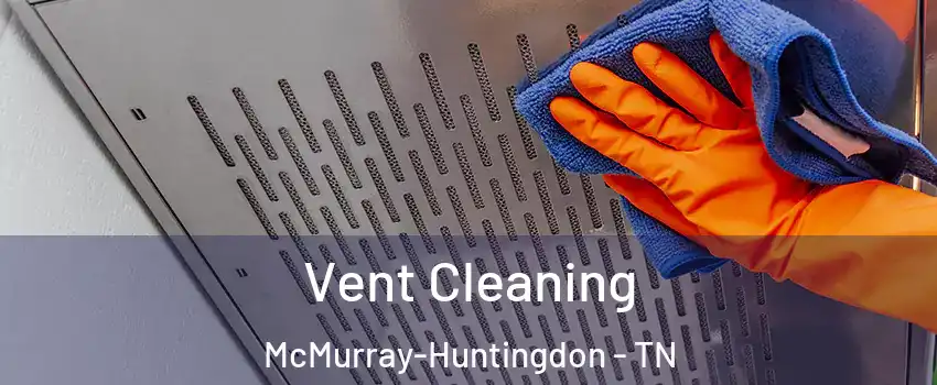 Vent Cleaning McMurray-Huntingdon - TN