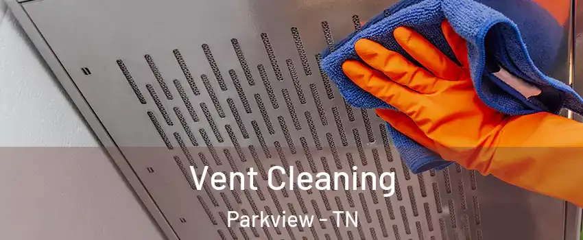 Vent Cleaning Parkview - TN