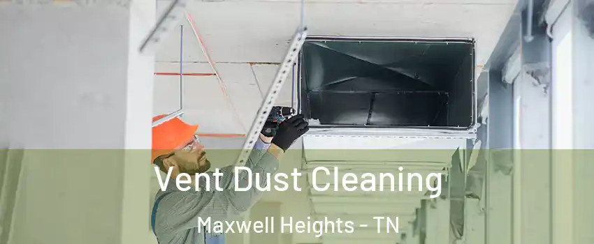 Vent Dust Cleaning Maxwell Heights - TN