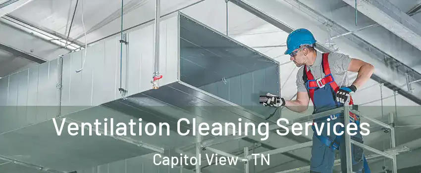 Ventilation Cleaning Services Capitol View - TN