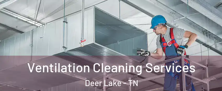 Ventilation Cleaning Services Deer Lake - TN