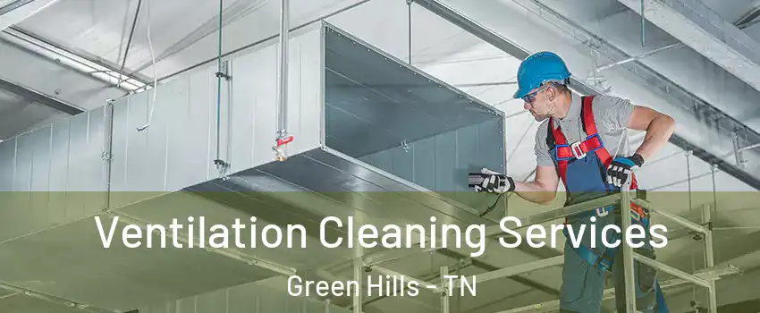 Ventilation Cleaning Services Green Hills - TN