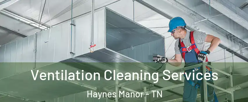 Ventilation Cleaning Services Haynes Manor - TN