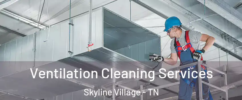 Ventilation Cleaning Services Skyline Village - TN