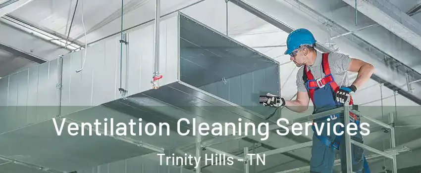 Ventilation Cleaning Services Trinity Hills - TN