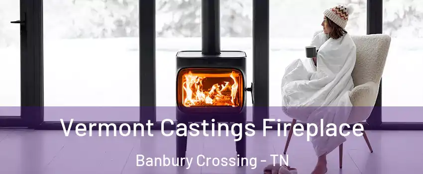 Vermont Castings Fireplace Banbury Crossing - TN