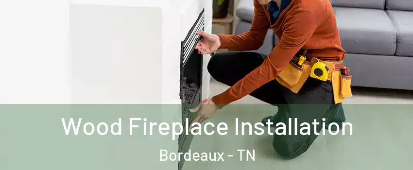 Wood Fireplace Installation Bordeaux - TN