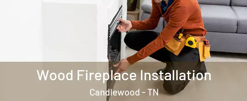 Wood Fireplace Installation Candlewood - TN