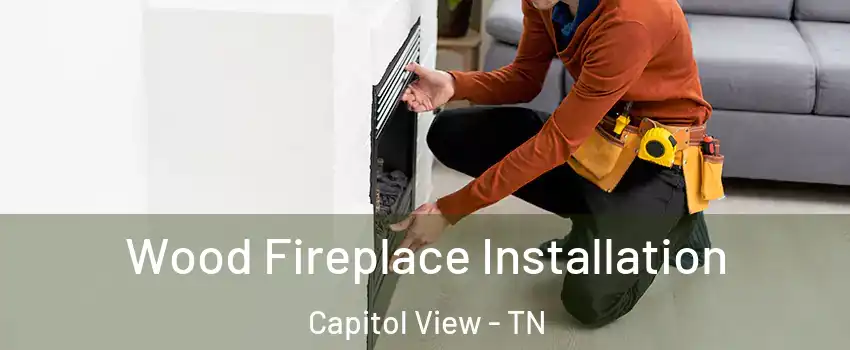 Wood Fireplace Installation Capitol View - TN