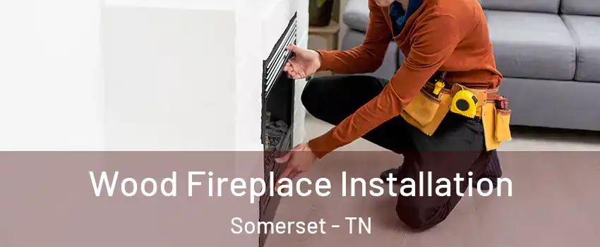 Wood Fireplace Installation Somerset - TN