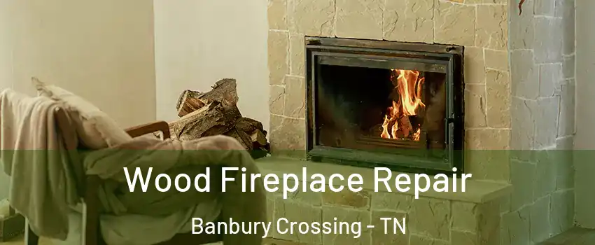 Wood Fireplace Repair Banbury Crossing - TN