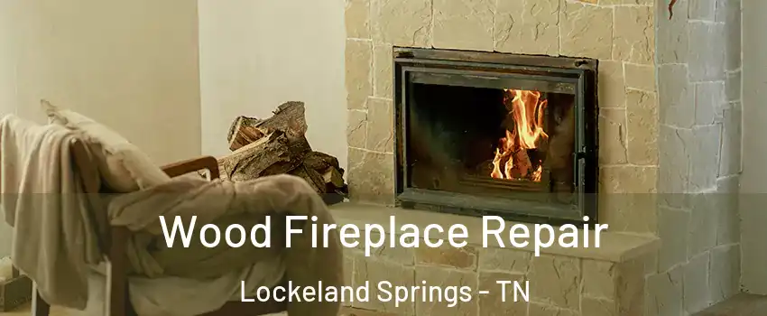 Wood Fireplace Repair Lockeland Springs - TN