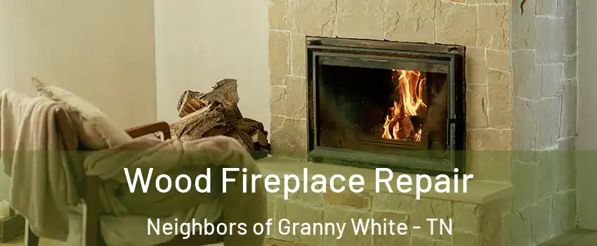 Wood Fireplace Repair Neighbors of Granny White - TN