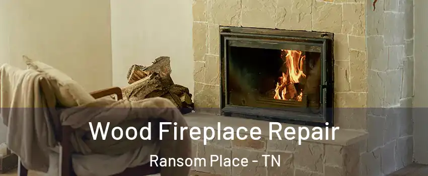 Wood Fireplace Repair Ransom Place - TN