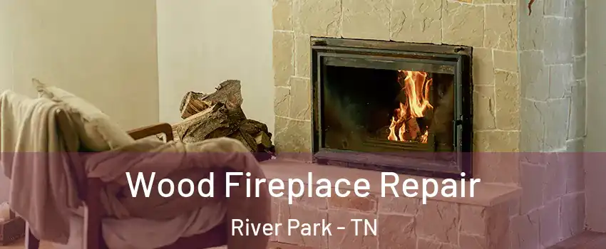 Wood Fireplace Repair River Park - TN