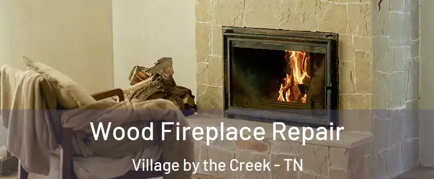 Wood Fireplace Repair Village by the Creek - TN