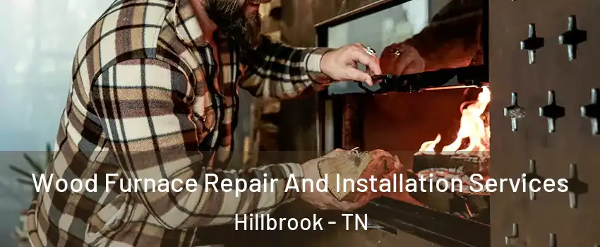 Wood Furnace Repair And Installation Services Hillbrook - TN