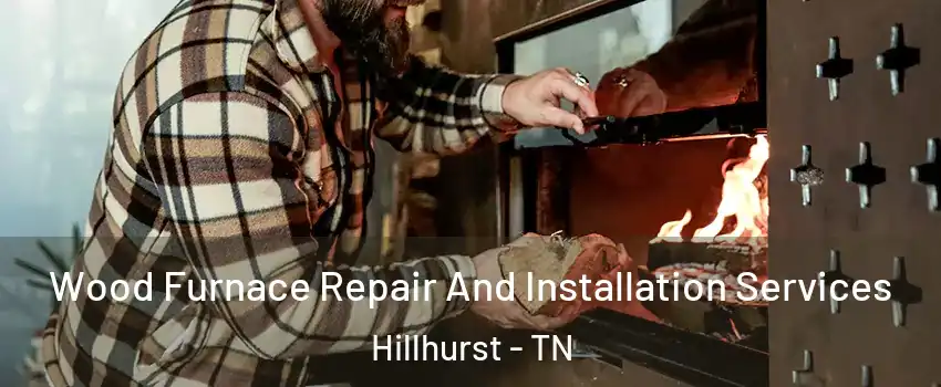 Wood Furnace Repair And Installation Services Hillhurst - TN