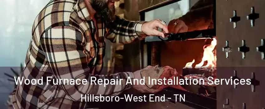 Wood Furnace Repair And Installation Services Hillsboro-West End - TN