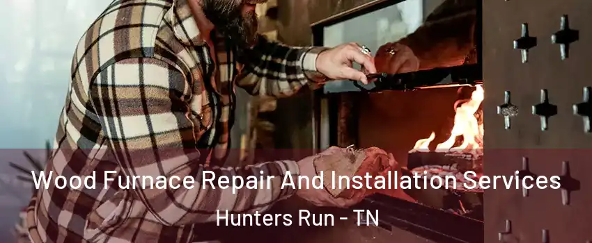 Wood Furnace Repair And Installation Services Hunters Run - TN