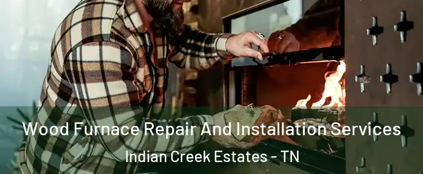 Wood Furnace Repair And Installation Services Indian Creek Estates - TN