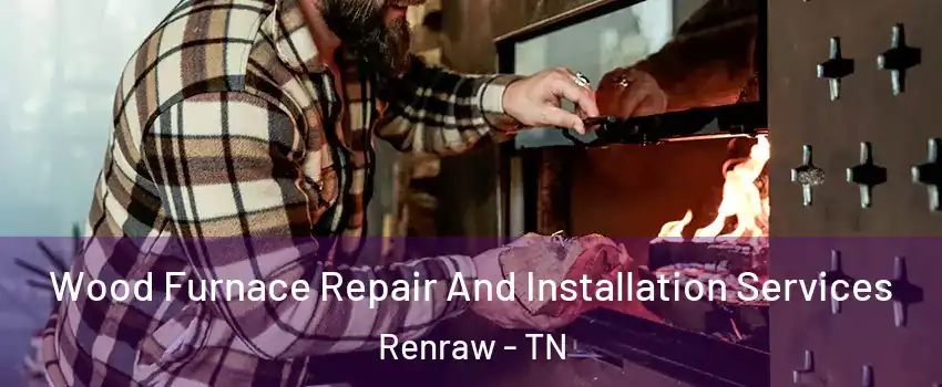 Wood Furnace Repair And Installation Services Renraw - TN