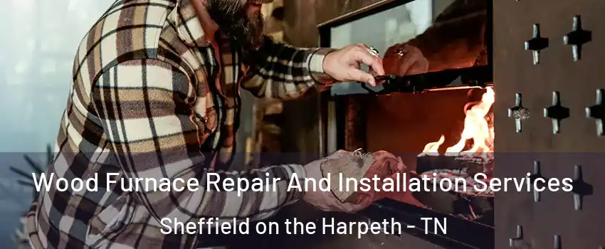 Wood Furnace Repair And Installation Services Sheffield on the Harpeth - TN