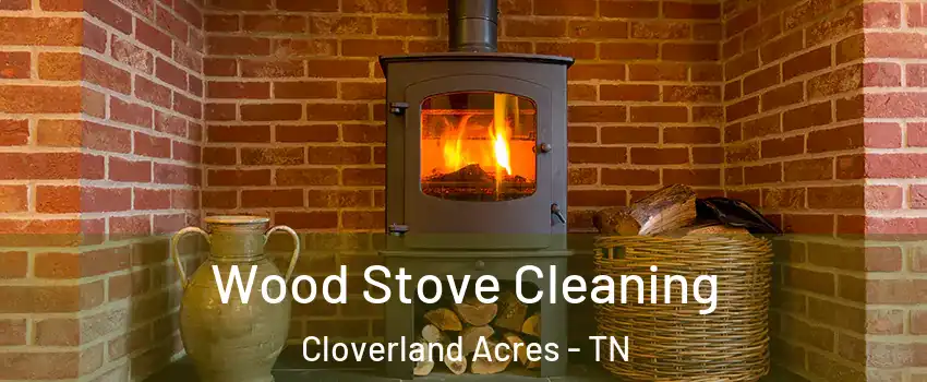 Wood Stove Cleaning Cloverland Acres - TN