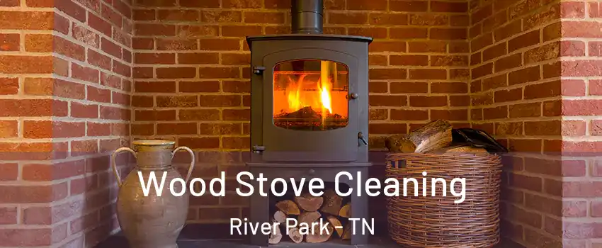 Wood Stove Cleaning River Park - TN