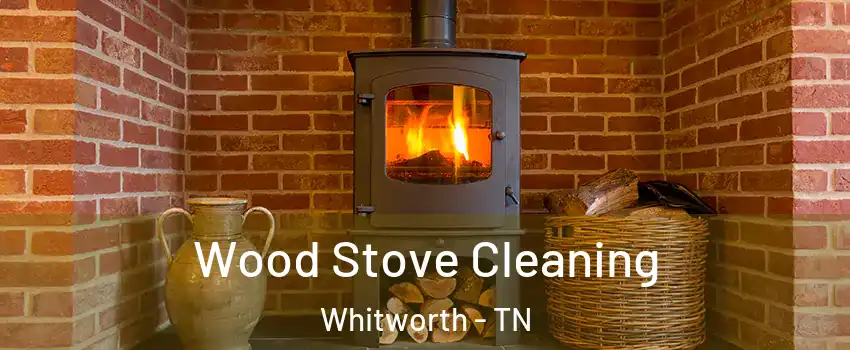 Wood Stove Cleaning Whitworth - TN