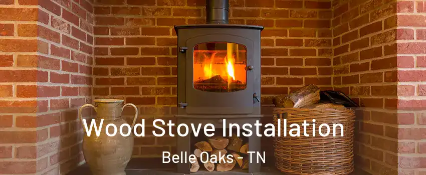 Wood Stove Installation Belle Oaks - TN