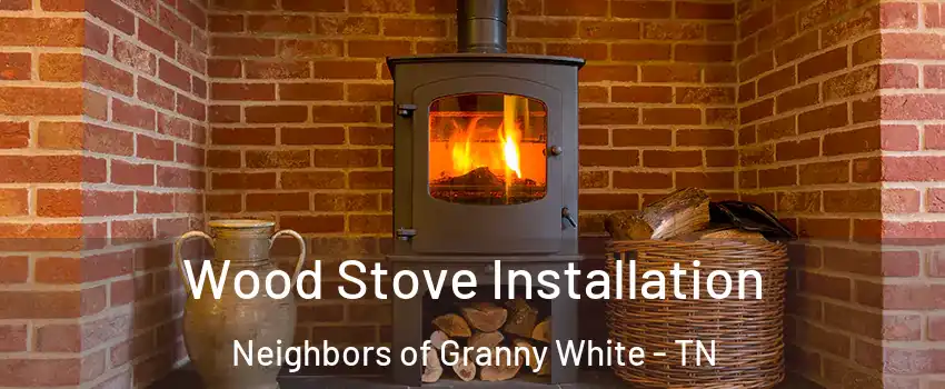 Wood Stove Installation Neighbors of Granny White - TN