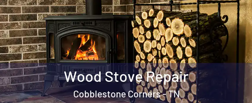 Wood Stove Repair Cobblestone Corners - TN