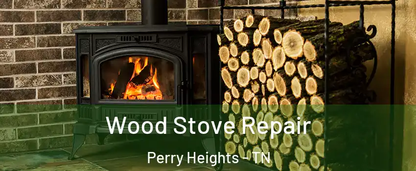 Wood Stove Repair Perry Heights - TN